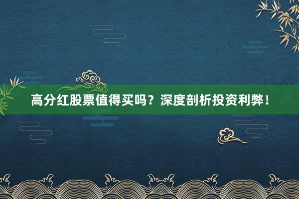 高分红股票值得买吗？深度剖析投资利弊！