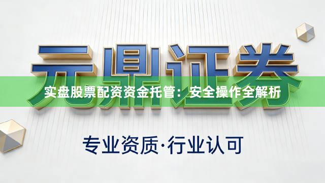 实盘股票配资资金托管：安全操作全解析