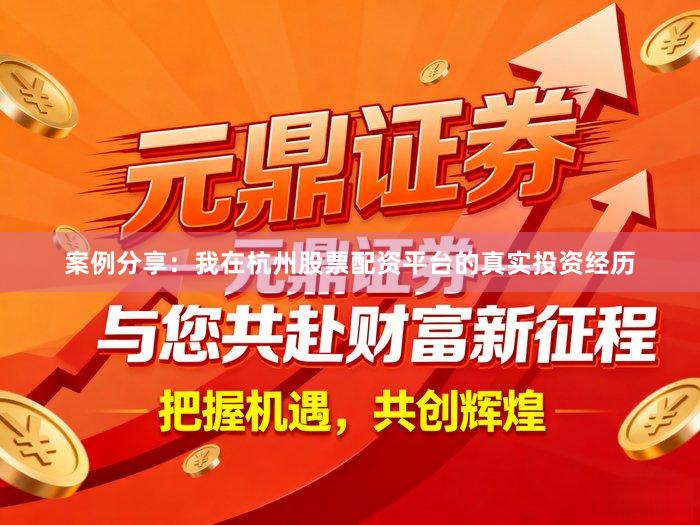 案例分享：我在杭州股票配资平台的真实投资经历