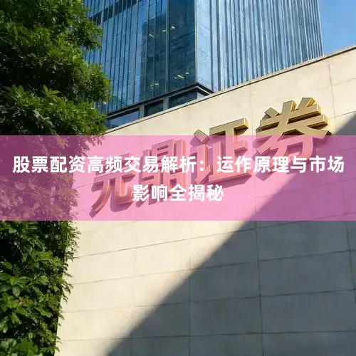 股票配资高频交易解析：运作原理与市场影响全揭秘