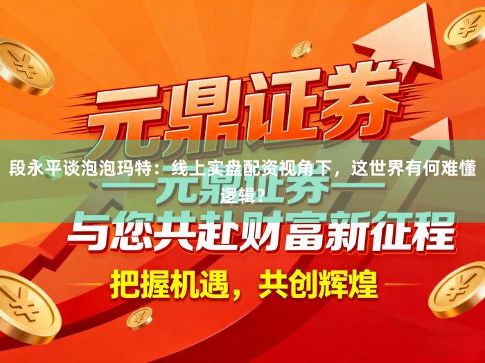 段永平谈泡泡玛特：线上实盘配资视角下，这世界有何难懂逻辑？