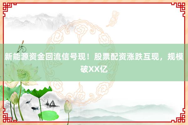 新能源资金回流信号现！股票配资涨跌互现，规模破XX亿