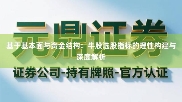 基于基本面与资金结构：牛股选股指标的理性构建与深度解析