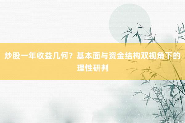 炒股一年收益几何?基本面与资金结构双视角下的理性研判