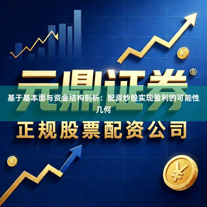 基于基本面与资金结构剖析：配资炒股实现盈利的可能性几何