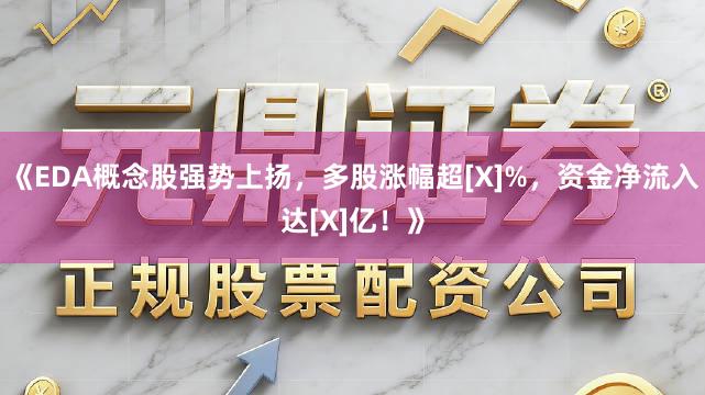 《EDA概念股强势上扬，多股涨幅超[X]%，资金净流入达[X]亿！》
