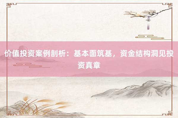 价值投资案例剖析：基本面筑基，资金结构洞见投资真章