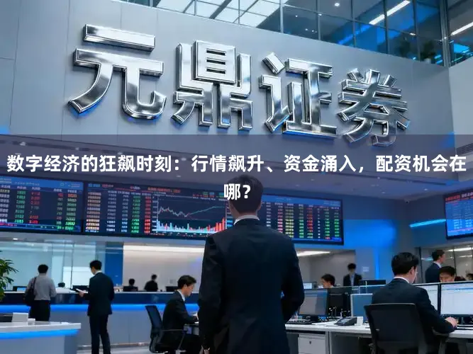 数字经济的狂飙时刻：行情飙升、资金涌入，配资机会在哪？