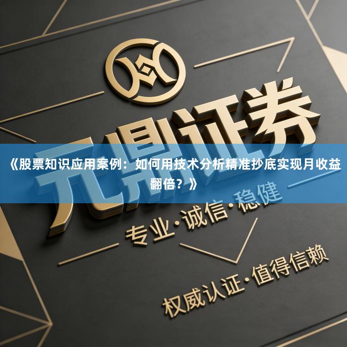 《股票知识应用案例：如何用技术分析精准抄底实现月收益翻倍？》