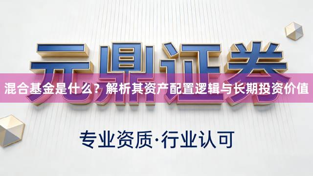 混合基金是什么？解析其资产配置逻辑与长期投资价值