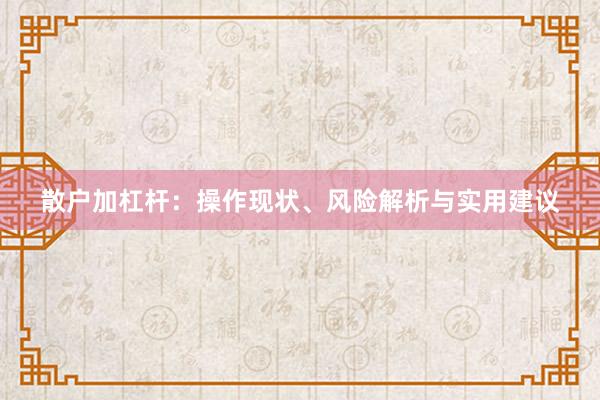 散户加杠杆：操作现状、风险解析与实用建议