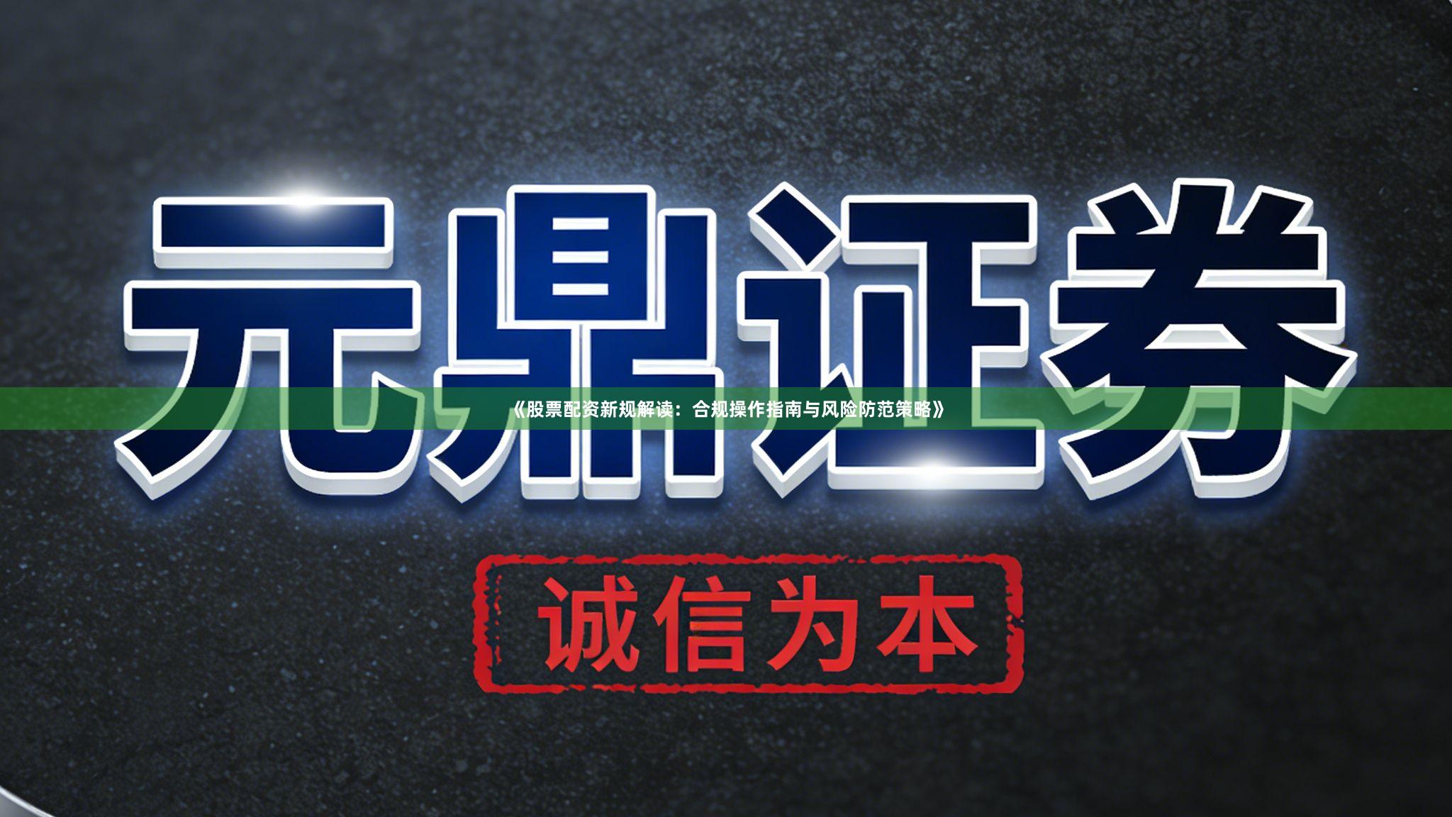 《股票配资新规解读：合规操作指南与风险防范策略》