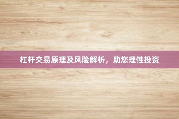 杠杆交易原理及风险解析，助您理性投资