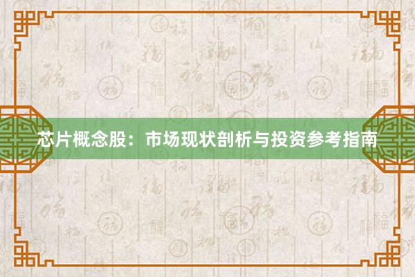 芯片概念股：市场现状剖析与投资参考指南