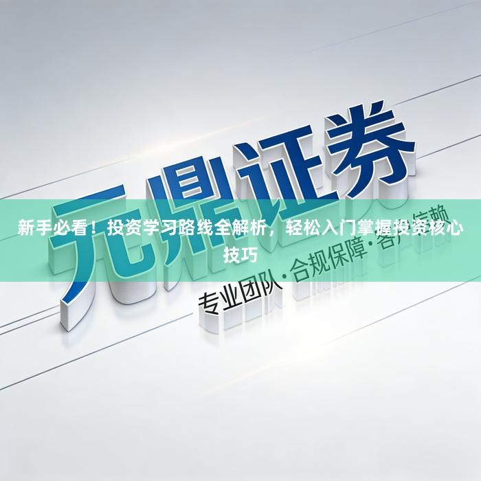 新手必看！投资学习路线全解析，轻松入门掌握投资核心技巧