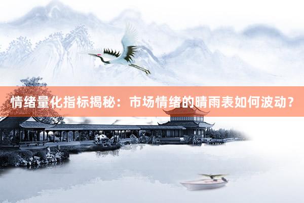 情绪量化指标揭秘：市场情绪的晴雨表如何波动？