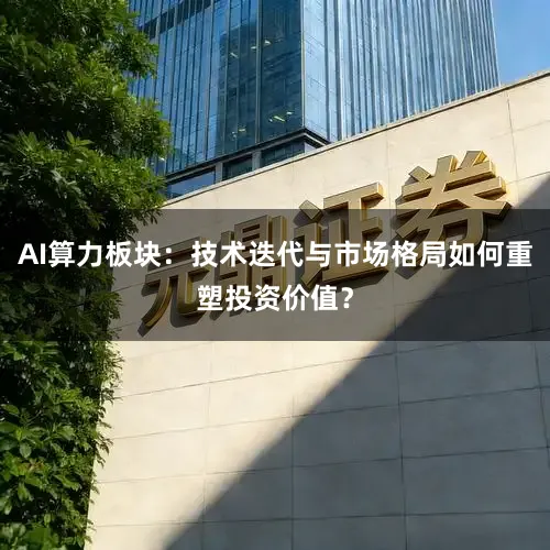 AI算力板块：技术迭代与市场格局如何重塑投资价值？