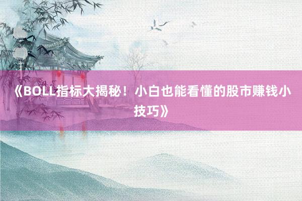 《BOLL指标大揭秘！小白也能看懂的股市赚钱小技巧》
